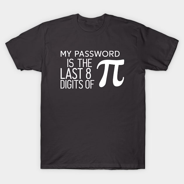 My Password is the Last 8 Digits of Pi - Funny Maths Design T-Shirt by Be the First to Wear